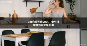 B群含鐵推薦2026 女生補鐵補能量完整指南
